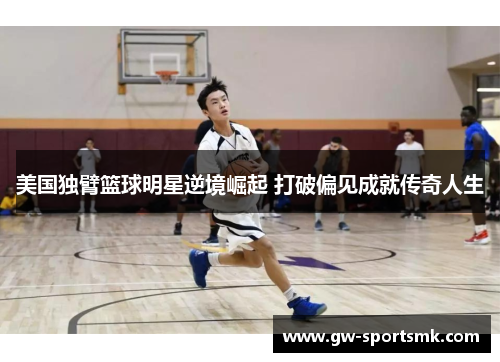 美国独臂篮球明星逆境崛起 打破偏见成就传奇人生